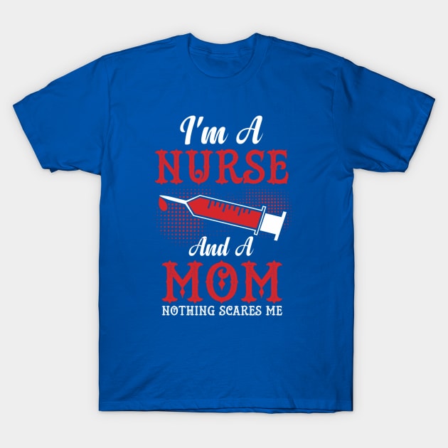 I'm A Nurse and a Mom Nothing Scares Me T-Shirt by CoastalDesignStudios